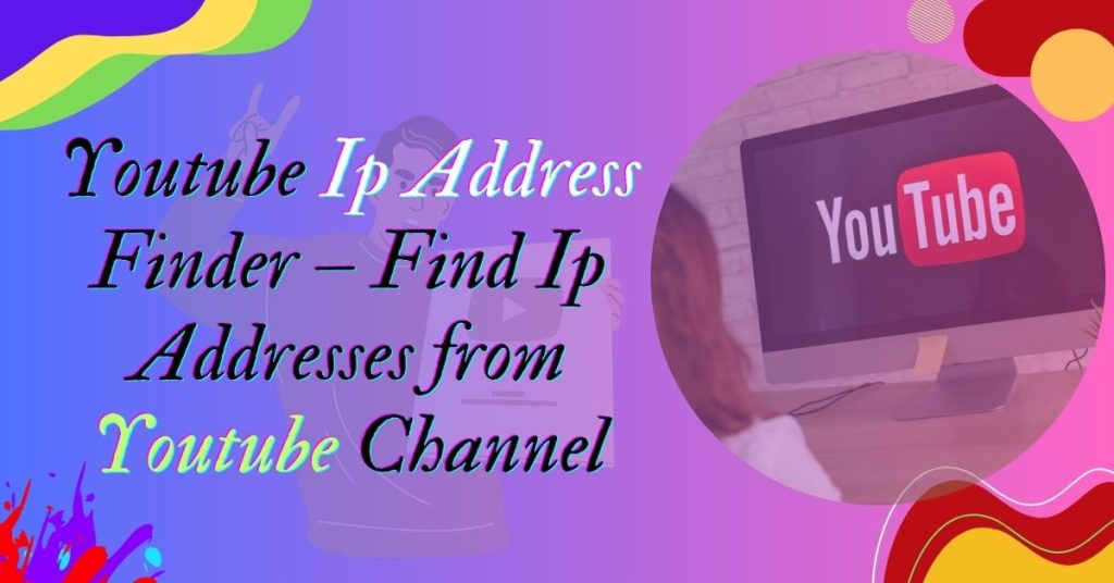 Youtube Ip Address Finder – Find Ip Addresses from Youtube Channel